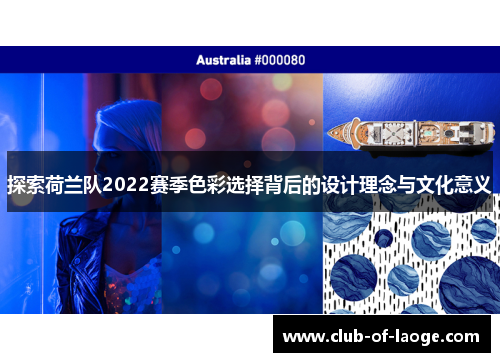 探索荷兰队2022赛季色彩选择背后的设计理念与文化意义