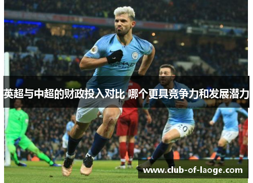 英超与中超的财政投入对比 哪个更具竞争力和发展潜力