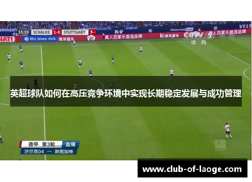 英超球队如何在高压竞争环境中实现长期稳定发展与成功管理