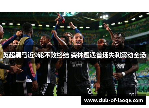 英超黑马近9轮不败终结 森林遭遇首场失利震动全场