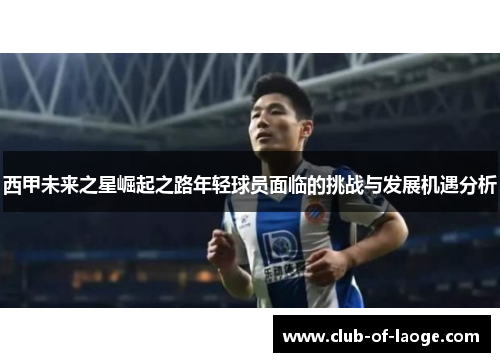 西甲未来之星崛起之路年轻球员面临的挑战与发展机遇分析
