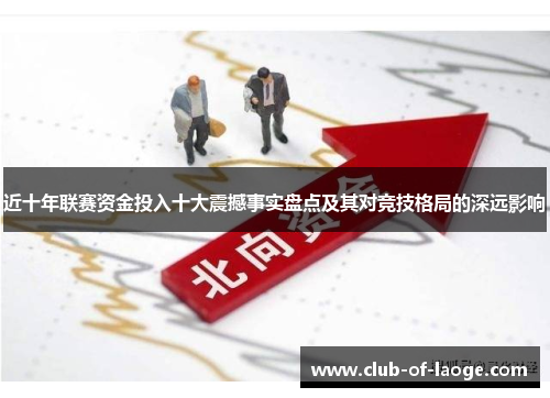 近十年联赛资金投入十大震撼事实盘点及其对竞技格局的深远影响