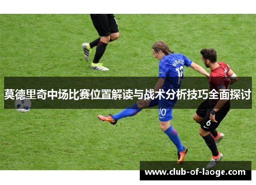 莫德里奇中场比赛位置解读与战术分析技巧全面探讨