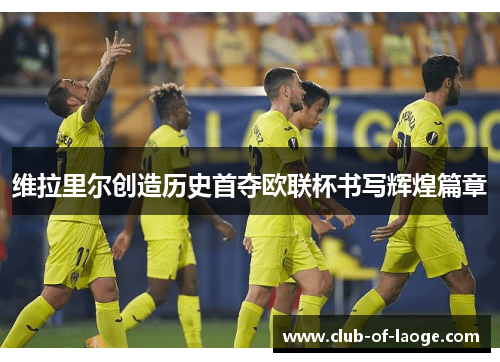 维拉里尔创造历史首夺欧联杯书写辉煌篇章